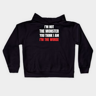 I'm Not The Monster You Think I'm worse Kids Hoodie